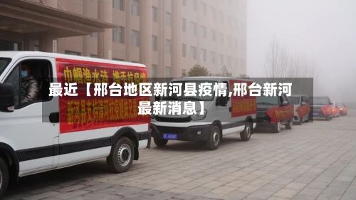 最近【邢台地区新河县疫情,邢台新河最新消息】