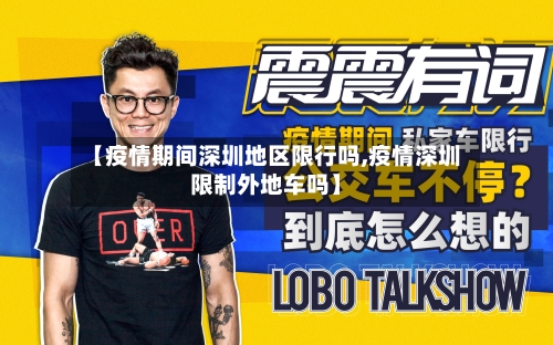 【疫情期间深圳地区限行吗,疫情深圳限制外地车吗】
