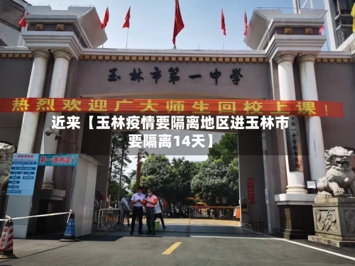 近来【玉林疫情要隔离地区进玉林市要隔离14天】