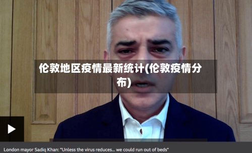 伦敦地区疫情最新统计(伦敦疫情分布)