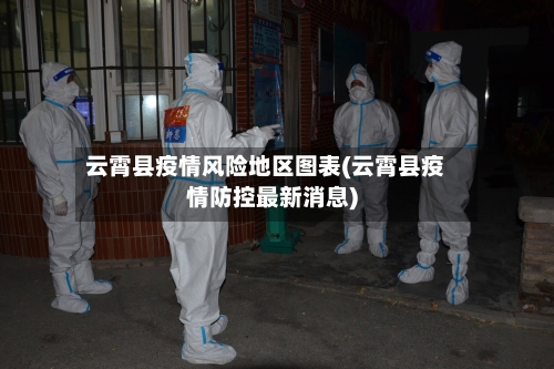 云霄县疫情风险地区图表(云霄县疫情防控最新消息)-第2张图片