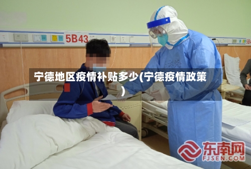 宁德地区疫情补贴多少(宁德疫情政策)
