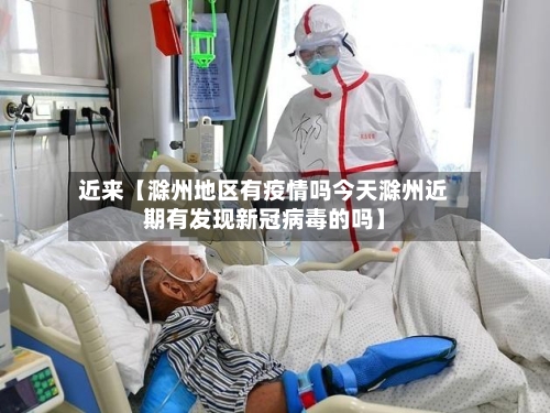 近来【滁州地区有疫情吗今天滁州近期有发现新冠病毒的吗】-第2张图片