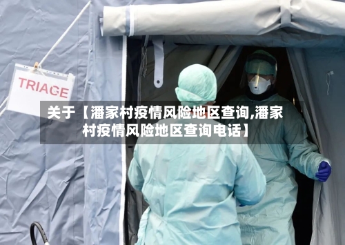 关于【潘家村疫情风险地区查询,潘家村疫情风险地区查询电话】