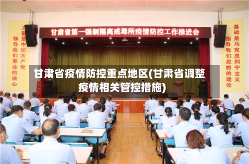 甘肃省疫情防控重点地区(甘肃省调整疫情相关管控措施)-第2张图片