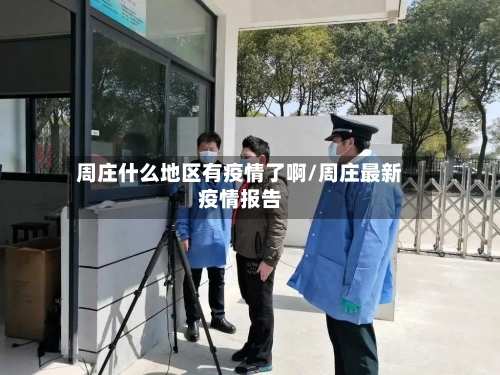 周庄什么地区有疫情了啊/周庄最新疫情报告