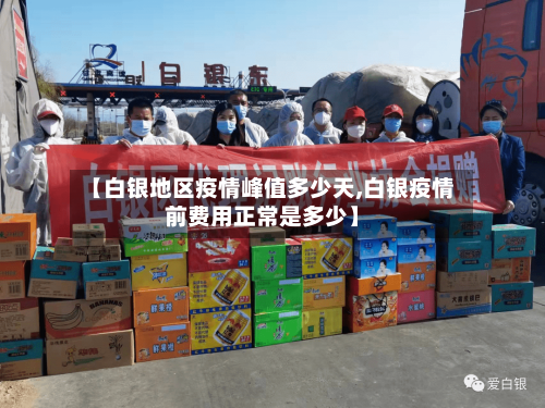 【白银地区疫情峰值多少天,白银疫情前费用正常是多少】