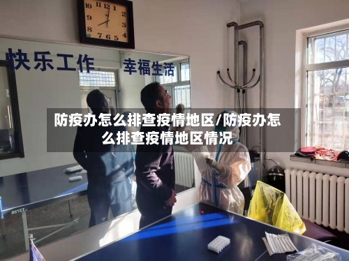 防疫办怎么排查疫情地区/防疫办怎么排查疫情地区情况-第2张图片