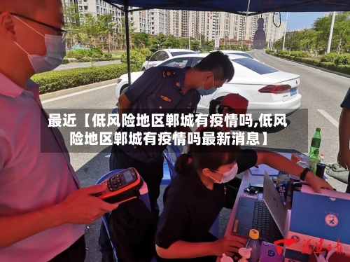 最近【低风险地区郸城有疫情吗,低风险地区郸城有疫情吗最新消息】