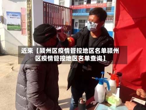 近来【颍州区疫情管控地区名单颍州区疫情管控地区名单查询】