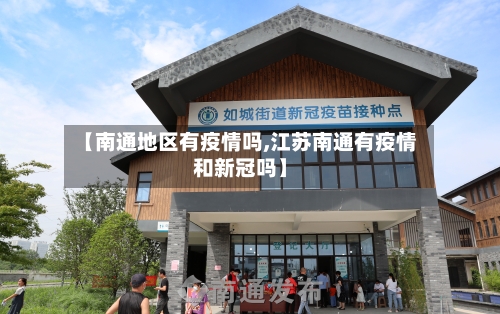 【南通地区有疫情吗,江苏南通有疫情和新冠吗】-第2张图片