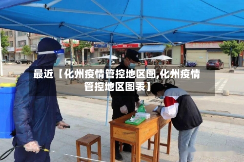 最近【化州疫情管控地区图,化州疫情管控地区图表】-第2张图片