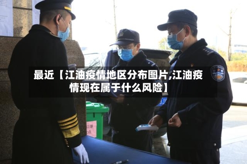 最近【江油疫情地区分布图片,江油疫情现在属于什么风险】-第3张图片