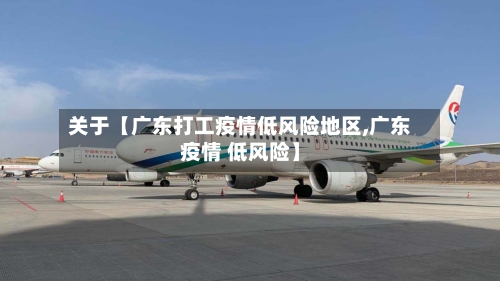 关于【广东打工疫情低风险地区,广东疫情 低风险】