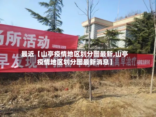 最近【山亭疫情地区划分图最新,山亭疫情地区划分图最新消息】