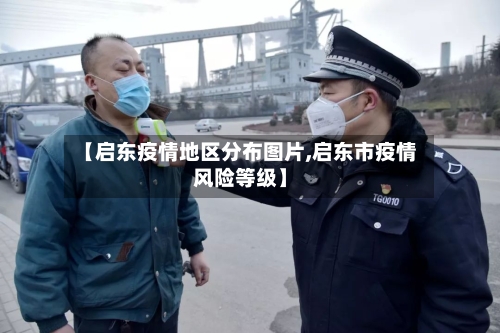 【启东疫情地区分布图片,启东市疫情风险等级】