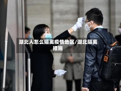 湖北人怎么隔离疫情地区/湖北隔离措施-第2张图片