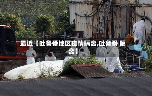 最近【吐鲁番地区疫情隔离,吐鲁番 隔离】-第2张图片