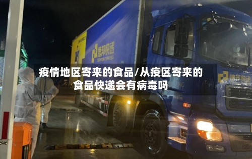 疫情地区寄来的食品/从疫区寄来的食品快递会有病毒吗-第2张图片
