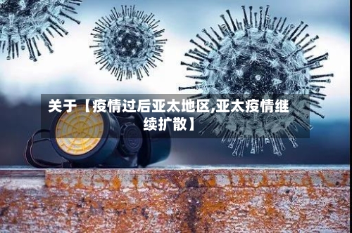 关于【疫情过后亚太地区,亚太疫情继续扩散】-第2张图片
