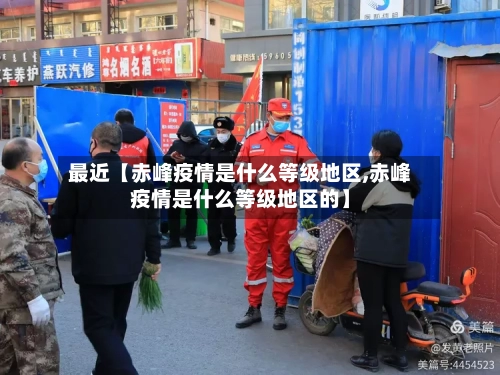 最近【赤峰疫情是什么等级地区,赤峰疫情是什么等级地区的】-第2张图片
