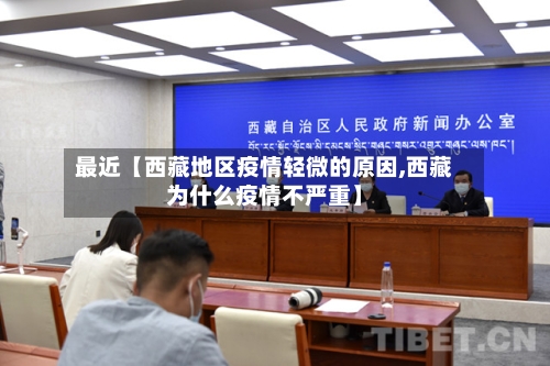 最近【西藏地区疫情轻微的原因,西藏为什么疫情不严重】-第2张图片