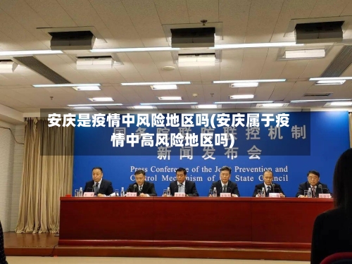 安庆是疫情中风险地区吗(安庆属于疫情中高风险地区吗)-第3张图片
