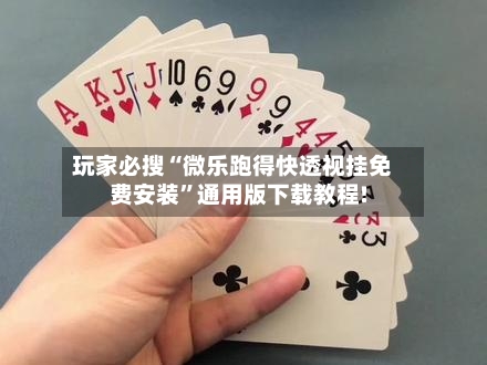 玩家必搜“微乐跑得快透视挂免费安装”通用版下载教程!-第3张图片