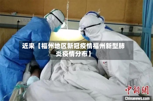 近来【福州地区新冠疫情福州新型肺炎疫情分布】-第2张图片