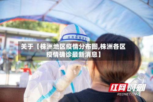 关于【株洲地区疫情分布图,株洲各区疫情确诊最新消息】