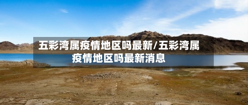 五彩湾属疫情地区吗最新/五彩湾属疫情地区吗最新消息