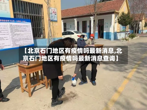 【北京石门地区有疫情吗最新消息,北京石门地区有疫情吗最新消息查询】