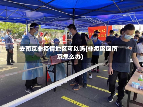 去南京非疫情地区可以吗(非疫区回南京怎么办)-第2张图片