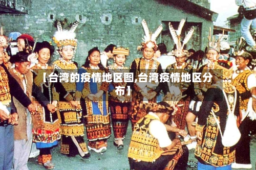【台湾的疫情地区图,台湾疫情地区分布】