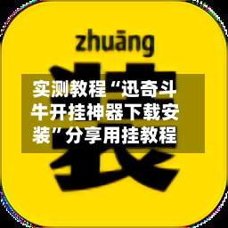 实测教程“迅奇斗牛开挂神器下载安装”分享用挂教程