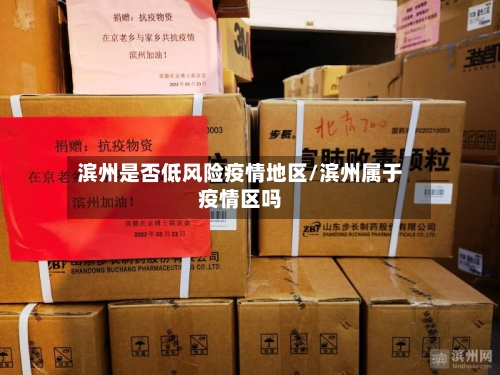 滨州是否低风险疫情地区/滨州属于疫情区吗-第2张图片