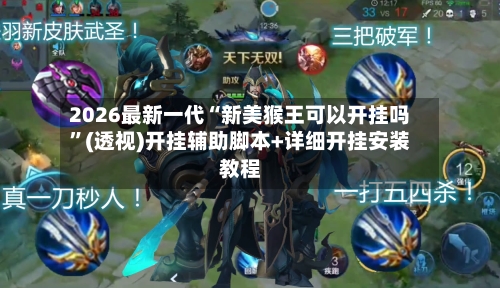 2026最新一代“新美猴王可以开挂吗”(透视)开挂辅助脚本+详细开挂安装教程