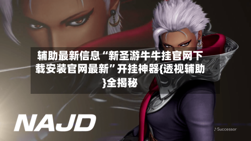 辅助最新信息“新圣游牛牛挂官网下载安装官网最新”开挂神器{透视辅助}全揭秘