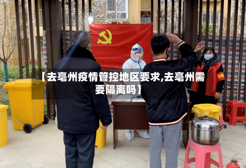 【去亳州疫情管控地区要求,去亳州需要隔离吗】
