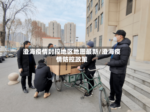 澄海疫情封控地区地图最新/澄海疫情防控政策