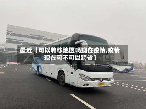 最近【可以转移地区吗现在疫情,疫情现在可不可以跨省】