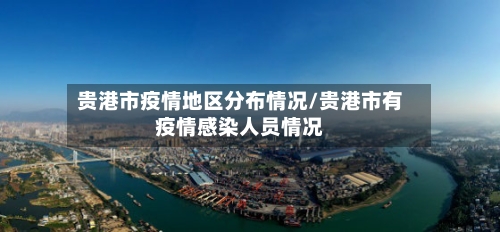 贵港市疫情地区分布情况/贵港市有疫情感染人员情况-第2张图片