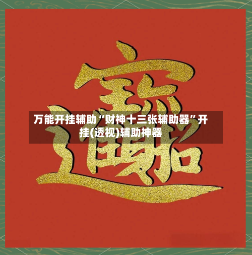 万能开挂辅助“财神十三张辅助器”开挂(透视)辅助神器