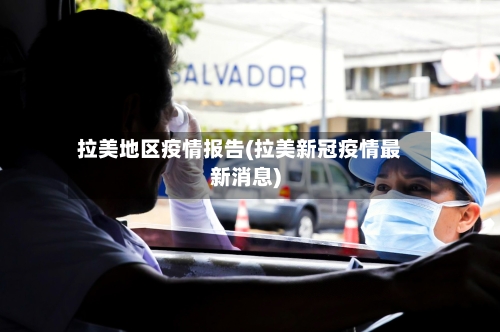 拉美地区疫情报告(拉美新冠疫情最新消息)