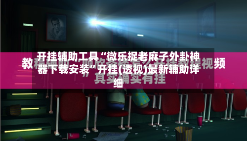 开挂辅助工具“微乐捉老麻子外卦神器下载安装”开挂(透视)最新辅助详细-第3张图片