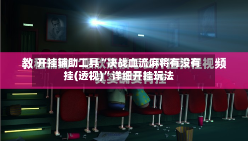 开挂辅助工具“决战血流麻将有没有挂(透视)”详细开挂玩法