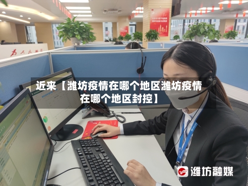 近来【潍坊疫情在哪个地区潍坊疫情在哪个地区封控】-第3张图片