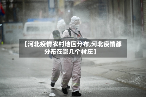 【河北疫情农村地区分布,河北疫情都分布在哪几个村庄】-第2张图片