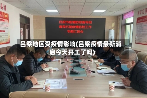 吕梁地区受疫情影响(吕梁疫情最新消息今天开工了吗)-第2张图片