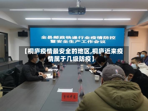 【桐庐疫情最安全的地区,桐庐近来疫情属于几级防疫】